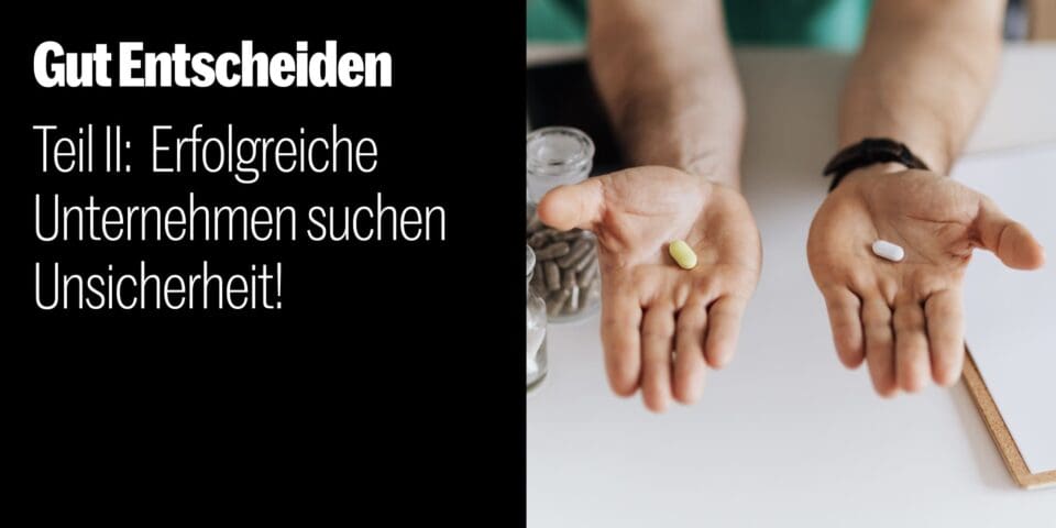 Gut Entscheiden Teil 2: Erfolgreiche Unternehmen suchen Unsicherheit